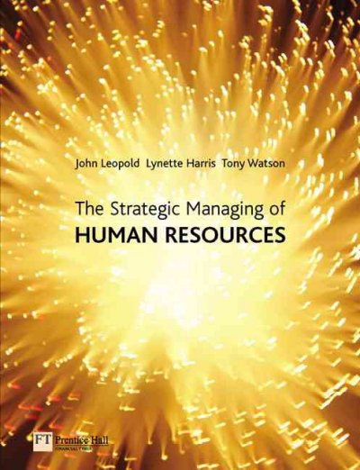 The strategic managing of human resources / edited by John Leopold, Lynette Harris & Tony Watson.