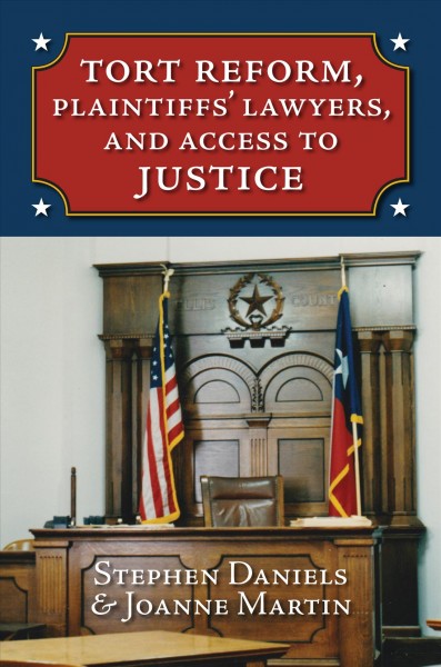 Tort reform, plaintiffs' lawyers, and access to justice / Stephen Daniels, Joanne Martin.