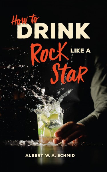 How to drink like a rock star / Albert W. A. Schmid.