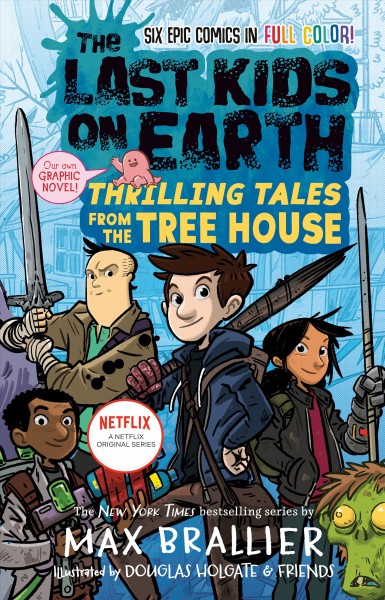The last kids on Earth. Thrilling tales from the tree house / written by Max Brallier ; with illustrations by Douglas Holgate, Lorena Alvarez G©đmez, Xavier Bonet, Jay Cooper, Christopher Mitten, and Anoosha Syed.