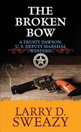 The broken bow / Larry D. Sweazy.
