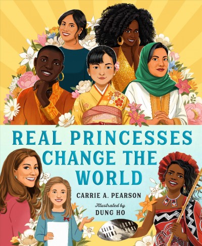 Real princesses change the world / Carrie A. Pearson ; illustrated by Dung Ho.