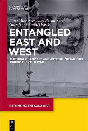 Entangled east and west : cultural diplomacy and artistic interaction during the Cold War / edited by Simo Mikkonen, Jari Parkkinen, Giles Scott-Smith.
