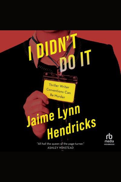 I Didn't Do It [electronic resource] / Jaime Lynn Hendricks.