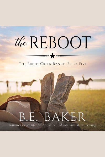 The Reboot : Birch Creek Ranch [electronic resource] / Bridget E. Baker.