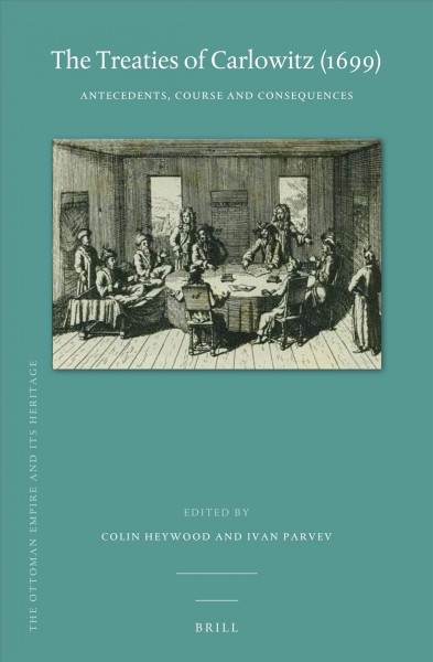 The treaties of Carlowitz (1699) : antecedents, course and consequences / edited by Colin Heywood, Ivan Parvev