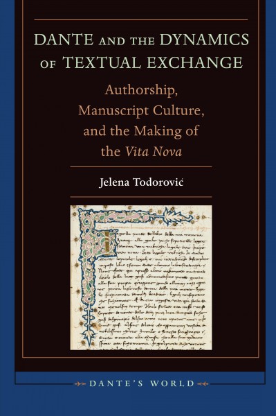 Dante and the dynamics of textual exchange : authorship, manuscript culture, and the making of the 'Vita Nova' / Jelena Todorovic.