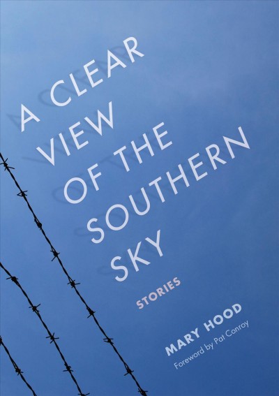 A Clear View of the Southern Sky : Stories / Mary Hood ; foreword by Pat Conroy.