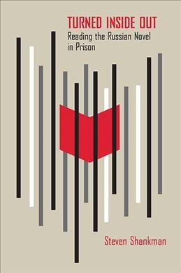 Turned inside out : reading the Russian novel in prison / Steven Shankman.