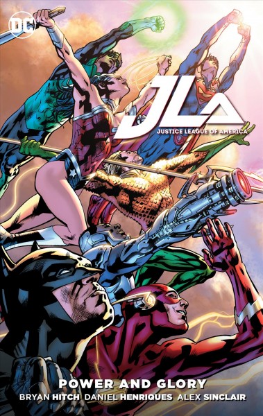Justice League of America. Power and glory / written by Bryan Hitch, Tony Bedard ; art by Bryan Hitch [and five others] ; color by Alex Sinclair, Jeromy Cox, Jeremiah Skipper ; letters by Chris Eliopoulos, Clayton Cowles ; original series & collection cover art, Bryan Hitch & Alex Sinclair.