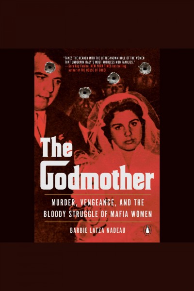 The godmother [electronic resource] : Murder, vengeance, and the bloody struggle of mafia women. Barbie Latza Nadeau.