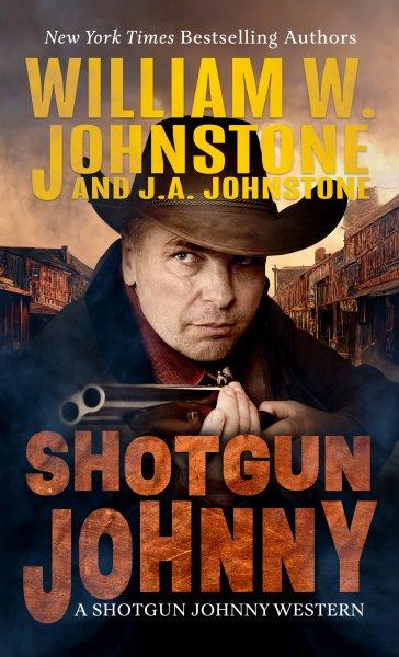 Shotgun Johnny / William W. Johnstone and J.A. Johnstone.