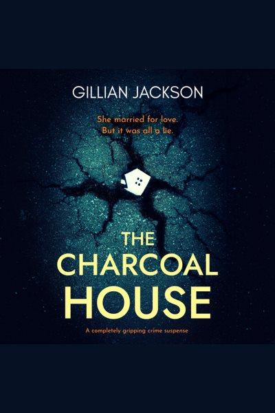 The Charcoal House [electronic resource] / Gillian Jackson.