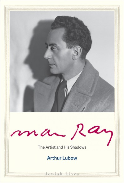 Man Ray : the artist and his shadows / Arthur Lubow