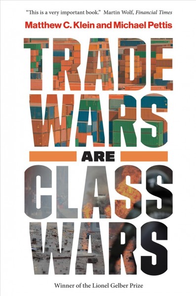 Trade wars are class wars : how rising inequality distorts the global economy and threatens international peace / Matthew C. Klein, Michael Pettis.