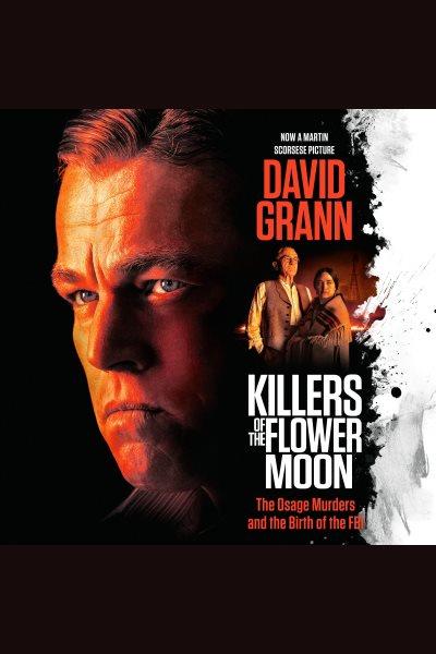 Killers of the flower moon [electronic resource] : The osage murders and the birth of the fbi / David Grann.
