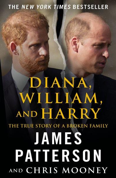 Diana, William, and Harry : the true story of a broken family / James Patterson and Chris Mooney.