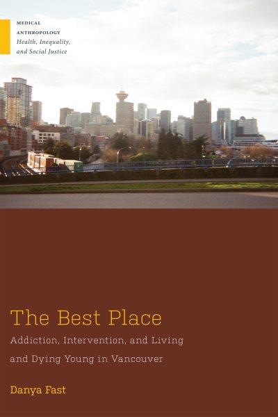 The best place : addiction, intervention, and living and dying young in Vancouver / Danya Fast.