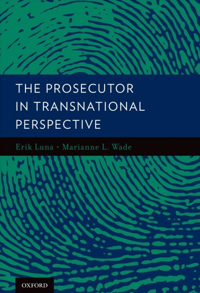 The prosecutor in transnational perspective / [editors and contributing authors] Erik Luna and Marianne L. Wade ; chapter authors, Antoni Bojańczyk [and others].