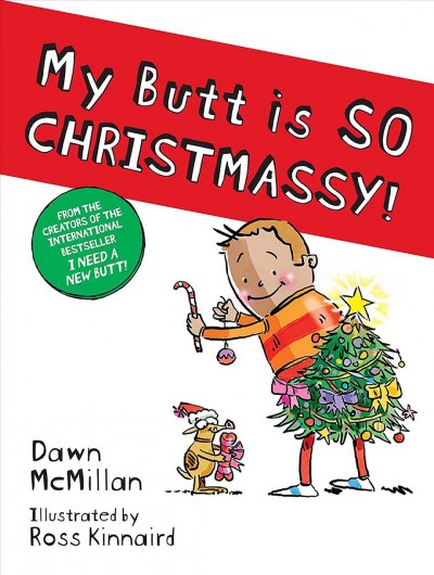 My butt is so Christmassy! / Dawn McMillan ; illustrated by Ross Kinnaird.
