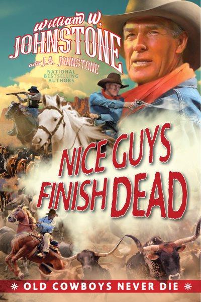Nice Guys Finish Dead : Old Cowboys Never Die [electronic resource] / William W. Johnstone and J. A. Johnstone.