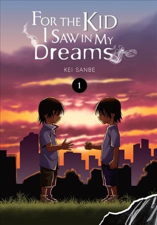 For the kid I saw in my dreams. 1 / Kei Sanbe ; translation, Sheldon Drzka ; lettering, Abigail Blackman.