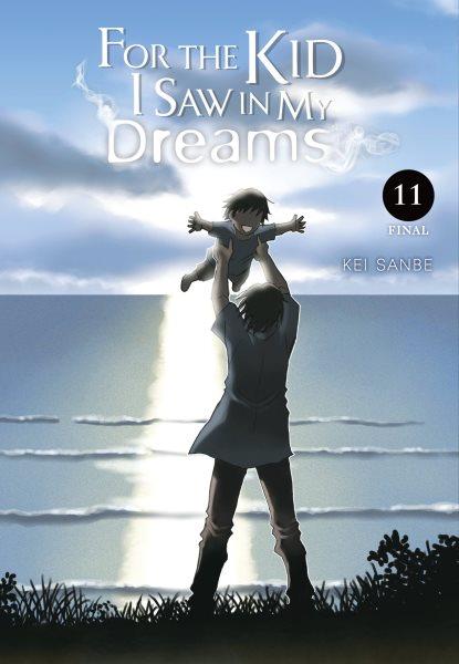 For the kid I saw in my dreams. 11 / Kei Sanbe ; translation, Sheldon Drzka ; lettering, Abigail Blackman.