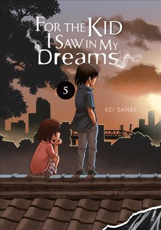 For the kid I saw in my dreams. 5 / Kei Sanbe ; translation, Sheldon Drzka ; lettering, Abigail Blackman.