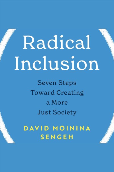 Radical inclusion [electronic resource] : Seven steps to help you create a more just workplace, home, and world / David Moinina Sengeh.