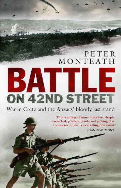 Battle on 42nd Street : war in Crete and the Anzacs' bloody last stand / Peter Monteath.