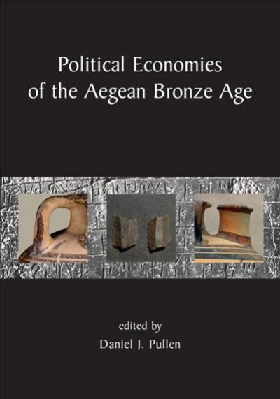 Political economies of the Aegean Bronze Age : papers from the Langford Conference, Florida State University, Tallahassee, 22-24 February 2007 / edited by Daniel J. Pullen.