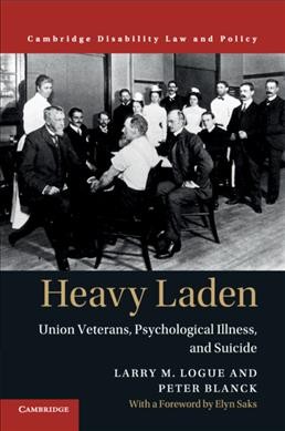 Heavy Laden : Union Veterans, Psychological Illness, and Suicide / Larry M. Logue, Peter Blanck.