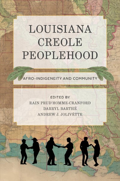 Louisiana Creole peoplehood : Afro-indigeneity and community / edited by Rain Prud'homme-Cranford, Darryl Barthé, and Andrew J. Jolivétte.