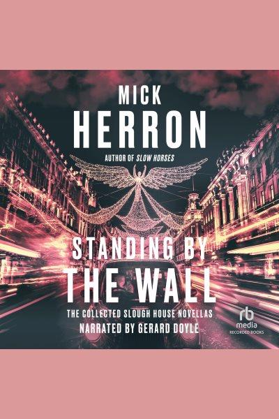 Standing by the Wall : The Collected Slough House Novellas. Slough House [electronic resource] / Mick Herron.