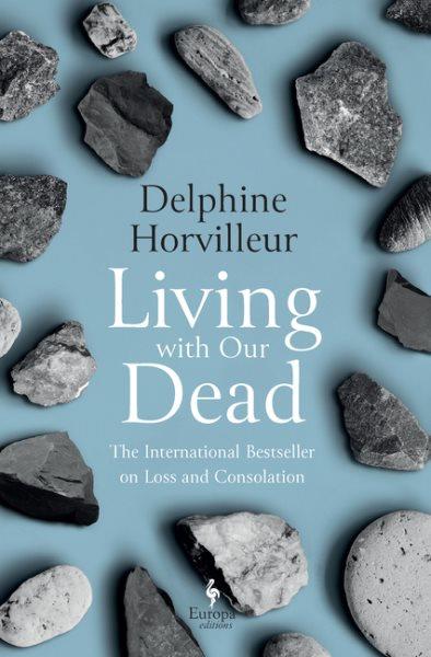 Living with our dead : on loss and consolation / Delphine Horvilleur ; translated from the French by Lisa Appignanesi.