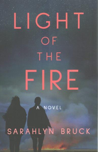 Light of the fire : a novel / Sarahlyn Bruck.