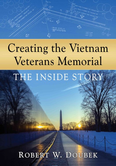 Creating the Vietnam Veterans Memorial : the inside story / Robert W. Doubek.