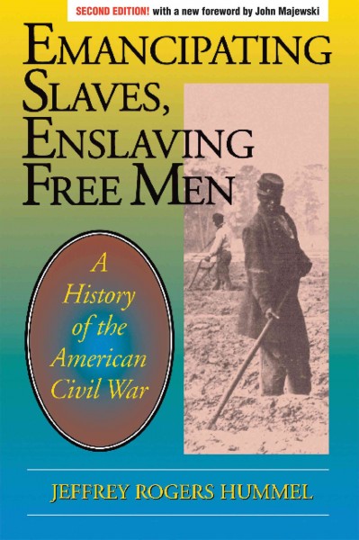 Emancipating slaves, enslaving free men : a history of the American Civil War / Jeffrey Rogers Hummel.