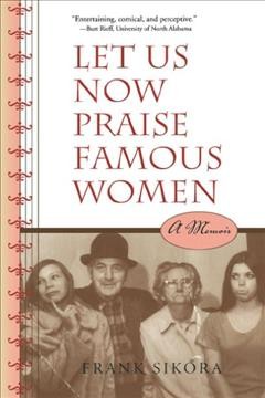 Let us now praise famous women : a memoir / Frank Sikora.