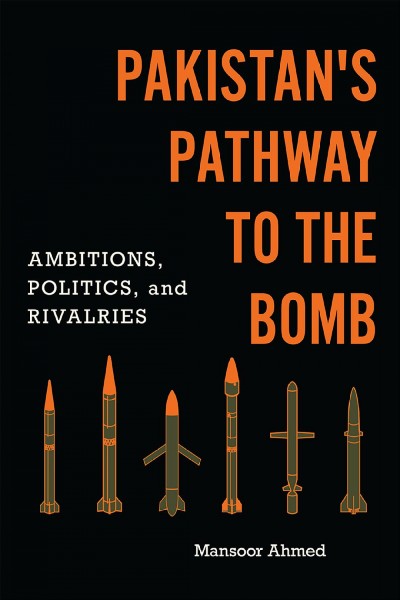 Pakistan's pathway to the bomb [electronic resource] : ambitions, politics, and rivalries / Mansoor Ahmed.