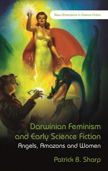 Darwinian feminism and early science fiction : angels, amazons, and women / Patrick B. Sharp.