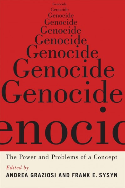 Genocide : the power and problems of a concept / edited by Andrea Graziosi and Frank E. Sysyn.