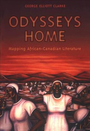 Odysseys home : mapping African-Canadian literature / George Elliott Clarke.