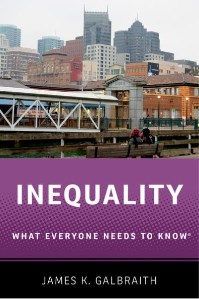 Inequality : what everyone needs to know / James K. Galbraith.