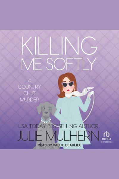 Killing Me Softly : Country Club Murders [electronic resource] / Julie Mulhern.