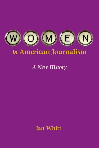 Women in American journalism : a new history / Jan Whitt.