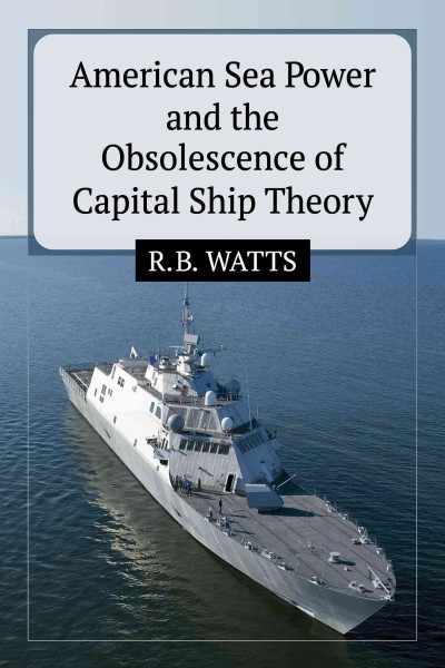 American sea power and the obsolescence of capital ship theory / R.B. Watts.