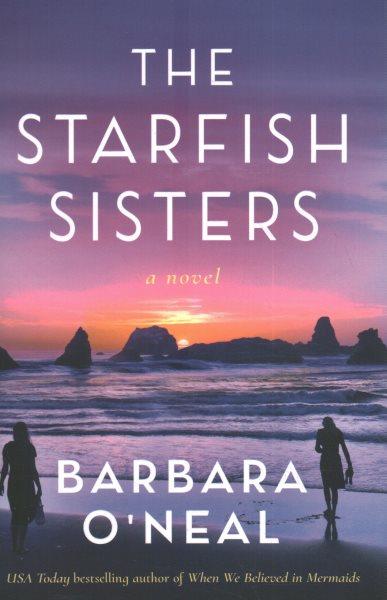 The starfish sisters : a novel / Barbara O'Neal.