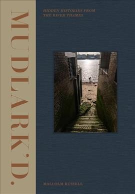 Mudlark'd : hidden histories from the River Thames / Malcolm Russell.