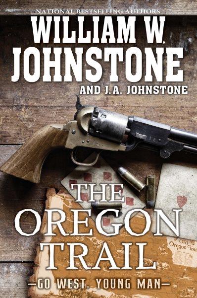 The Oregon Trail : Go West, Young Man [electronic resource] / William W. Johnstone and J. A. Johnstone.